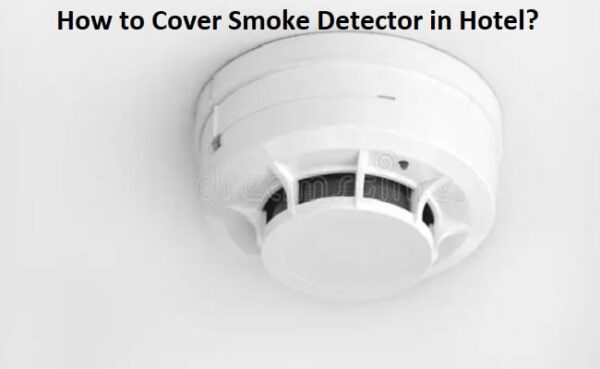 How to Cover Smoke Detector in Hotel?